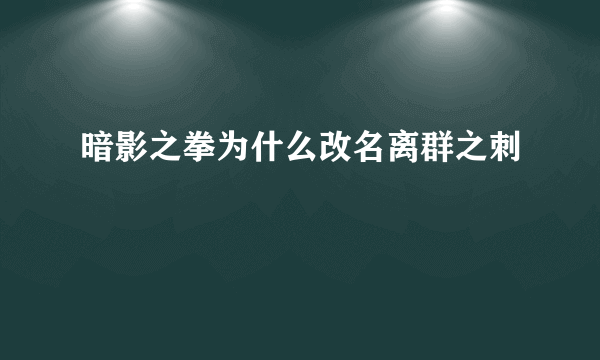 暗影之拳为什么改名离群之刺