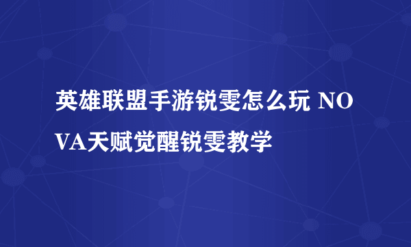 英雄联盟手游锐雯怎么玩 NOVA天赋觉醒锐雯教学