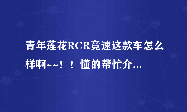 青年莲花RCR竞速这款车怎么样啊~~！！懂的帮忙介绍下啊，，好的话就买它了。。