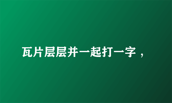 瓦片层层并一起打一字 ，