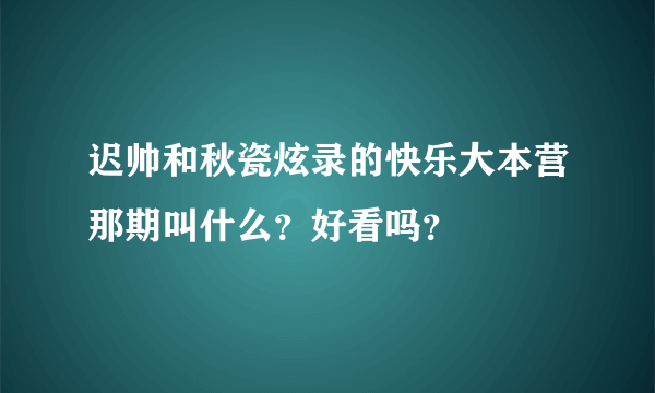 迟帅和秋瓷炫录的快乐大本营那期叫什么？好看吗？