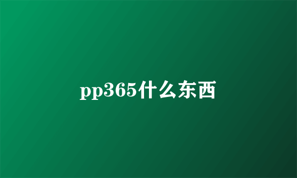 pp365什么东西