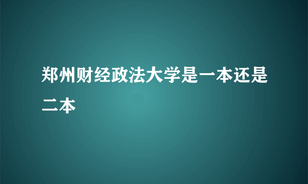 郑州财经政法大学是一本还是二本