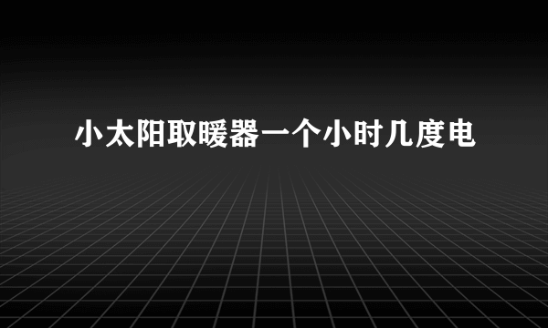 小太阳取暖器一个小时几度电