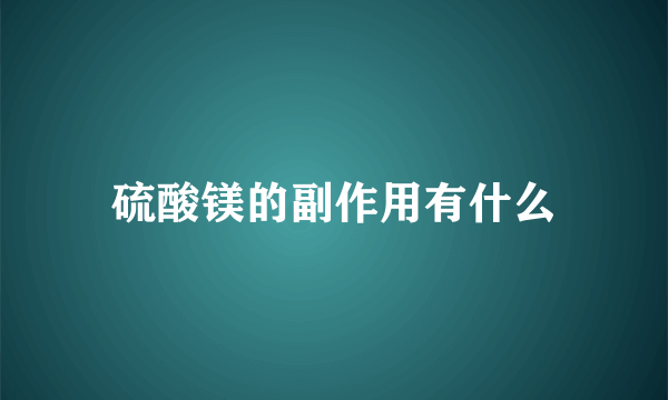 硫酸镁的副作用有什么