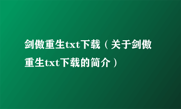 剑傲重生txt下载（关于剑傲重生txt下载的简介）