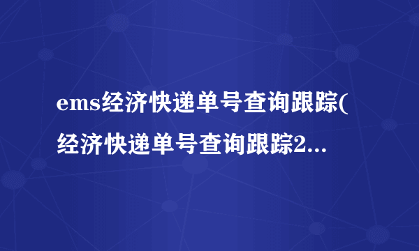 ems经济快递单号查询跟踪(经济快递单号查询跟踪229732624113)