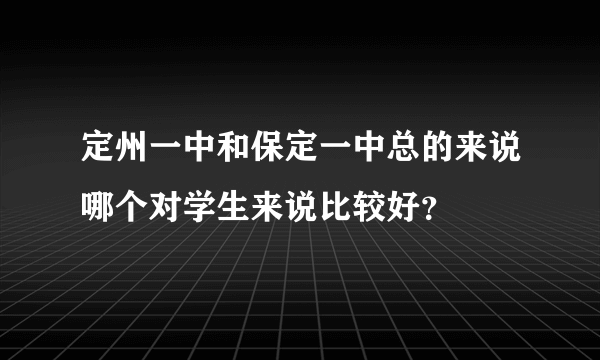 定州一中和保定一中总的来说哪个对学生来说比较好？