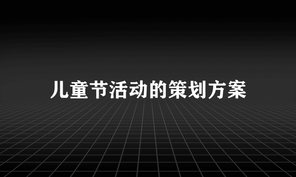 儿童节活动的策划方案