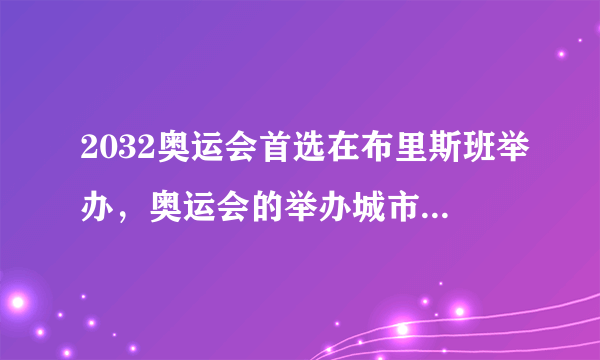 2032奥运会首选在布里斯班举办，奥运会的举办城市是以什么方式决定的？