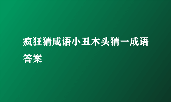 疯狂猜成语小丑木头猜一成语答案