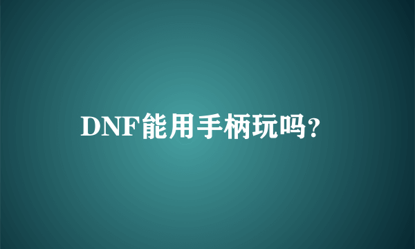 DNF能用手柄玩吗？