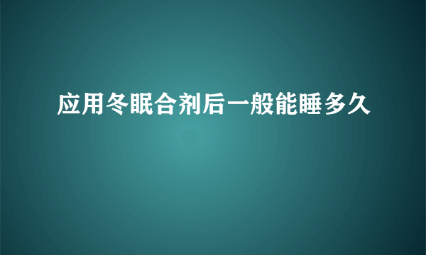 应用冬眠合剂后一般能睡多久