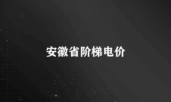 安徽省阶梯电价