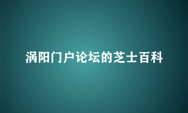 涡阳门户论坛的芝士百科