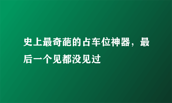 史上最奇葩的占车位神器，最后一个见都没见过