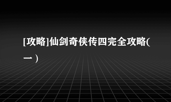 [攻略]仙剑奇侠传四完全攻略(一）