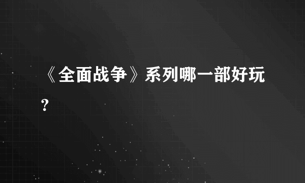 《全面战争》系列哪一部好玩?