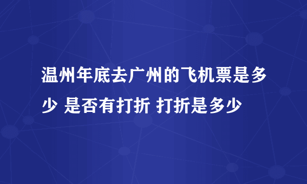 温州年底去广州的飞机票是多少 是否有打折 打折是多少