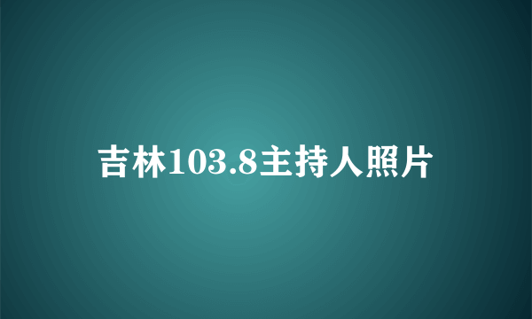 吉林103.8主持人照片