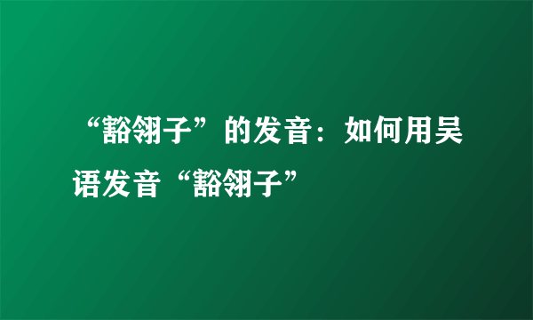 “豁翎子”的发音：如何用吴语发音“豁翎子”