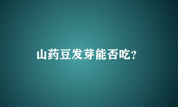 山药豆发芽能否吃？