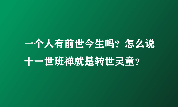 一个人有前世今生吗？怎么说十一世班禅就是转世灵童？