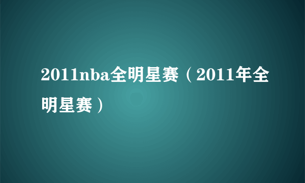 2011nba全明星赛（2011年全明星赛）