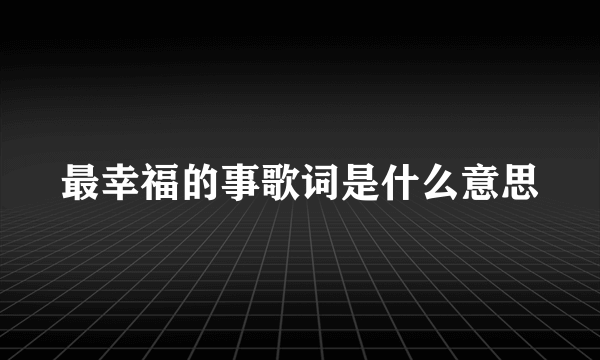 最幸福的事歌词是什么意思