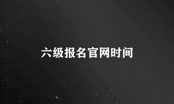 六级报名官网时间