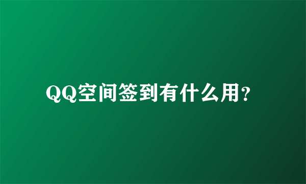 QQ空间签到有什么用？