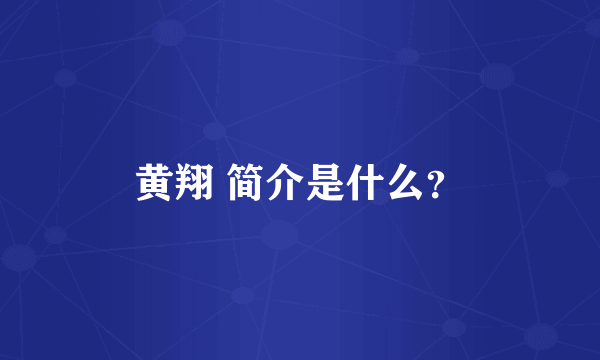 黄翔 简介是什么？