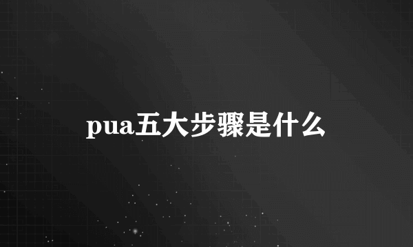 pua五大步骤是什么