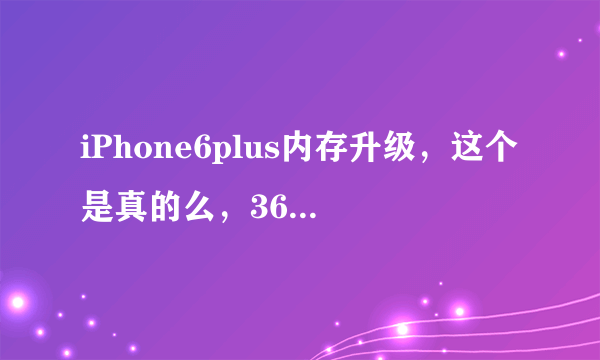 iPhone6plus内存升级，这个是真的么，360有这个服务么