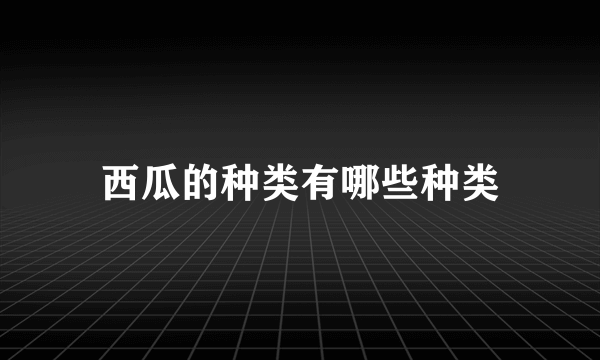 西瓜的种类有哪些种类