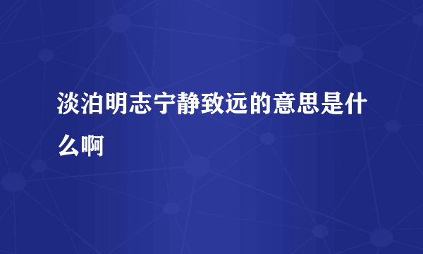 淡泊明志宁静致远的意思是什么啊