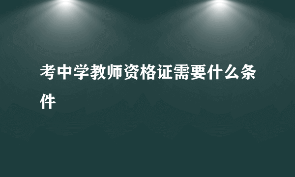 考中学教师资格证需要什么条件