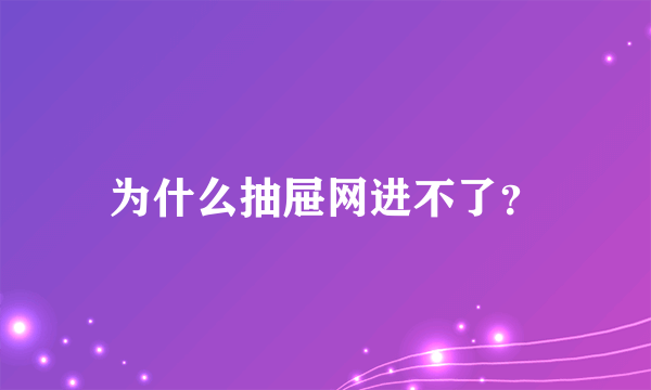 为什么抽屉网进不了？