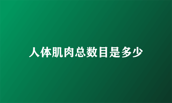 人体肌肉总数目是多少