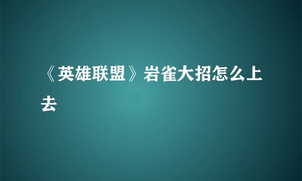 《英雄联盟》岩雀大招怎么上去