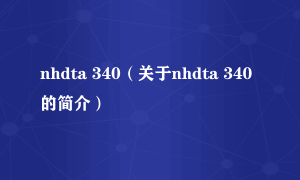 nhdta 340（关于nhdta 340的简介）