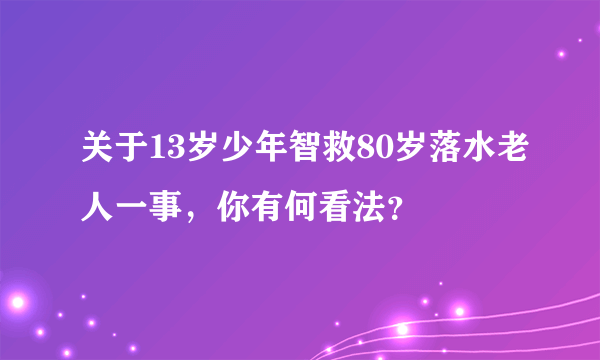 关于13岁少年智救80岁落水老人一事，你有何看法？