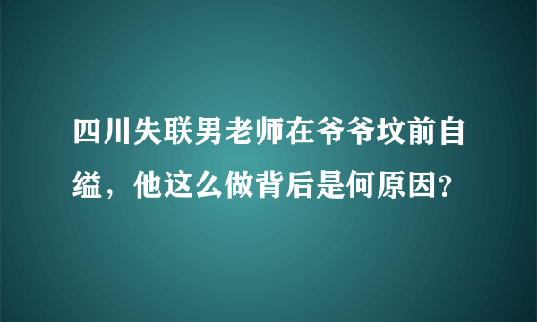 四川失联男老师在爷爷坟前自缢，他这么做背后是何原因？