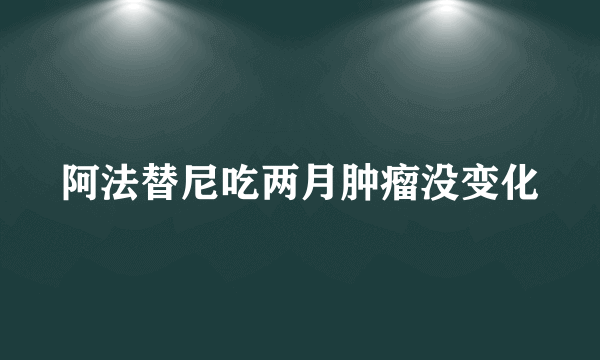 阿法替尼吃两月肿瘤没变化