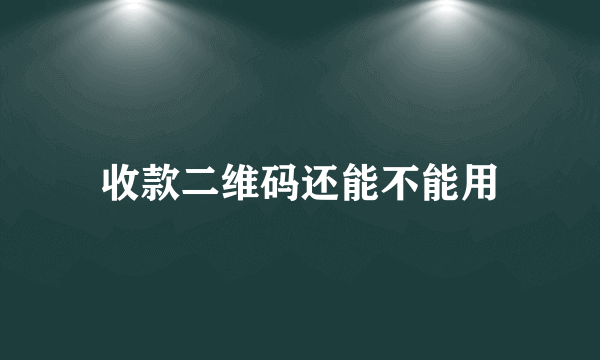 收款二维码还能不能用