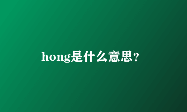 hong是什么意思？