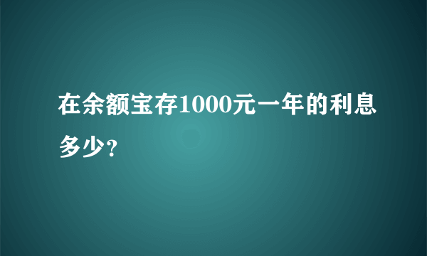 在余额宝存1000元一年的利息多少？