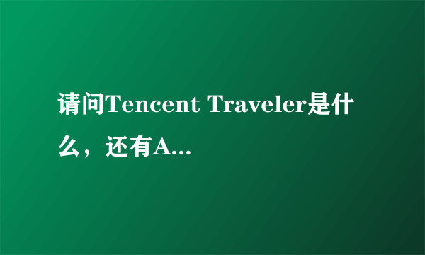 请问Tencent Traveler是什么，还有Activex是什么