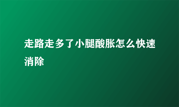 走路走多了小腿酸胀怎么快速消除