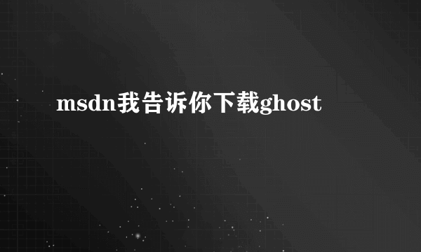 msdn我告诉你下载ghost